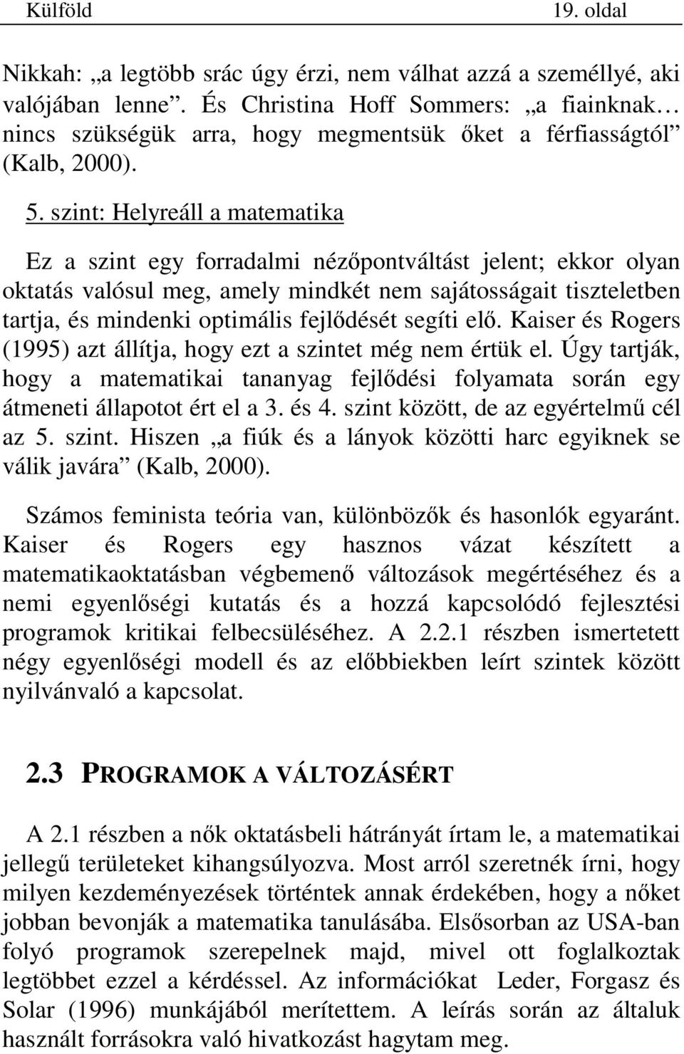 szint: Helyreáll a matematika Ez a szint egy forradalmi néz pontváltást jelent; ekkor olyan oktatás valósul meg, amely mindkét nem sajátosságait tiszteletben tartja, és mindenki optimális fejl dését