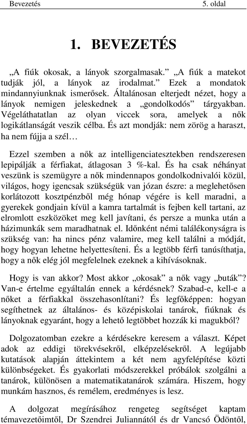 És azt mondják: nem zörög a haraszt, ha nem fújja a szél Ezzel szemben a n k az intelligenciatesztekben rendszeresen lepipálják a férfiakat, átlagosan 3 %-kal.