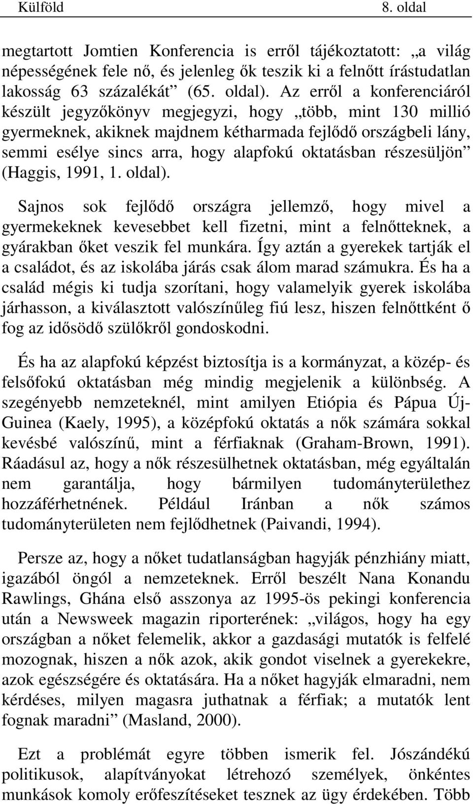 részesüljön (Haggis, 1991, 1. oldal). Sajnos sok fejl országra jellemz, hogy mivel a gyermekeknek kevesebbet kell fizetni, mint a feln tteknek, a gyárakban ket veszik fel munkára.