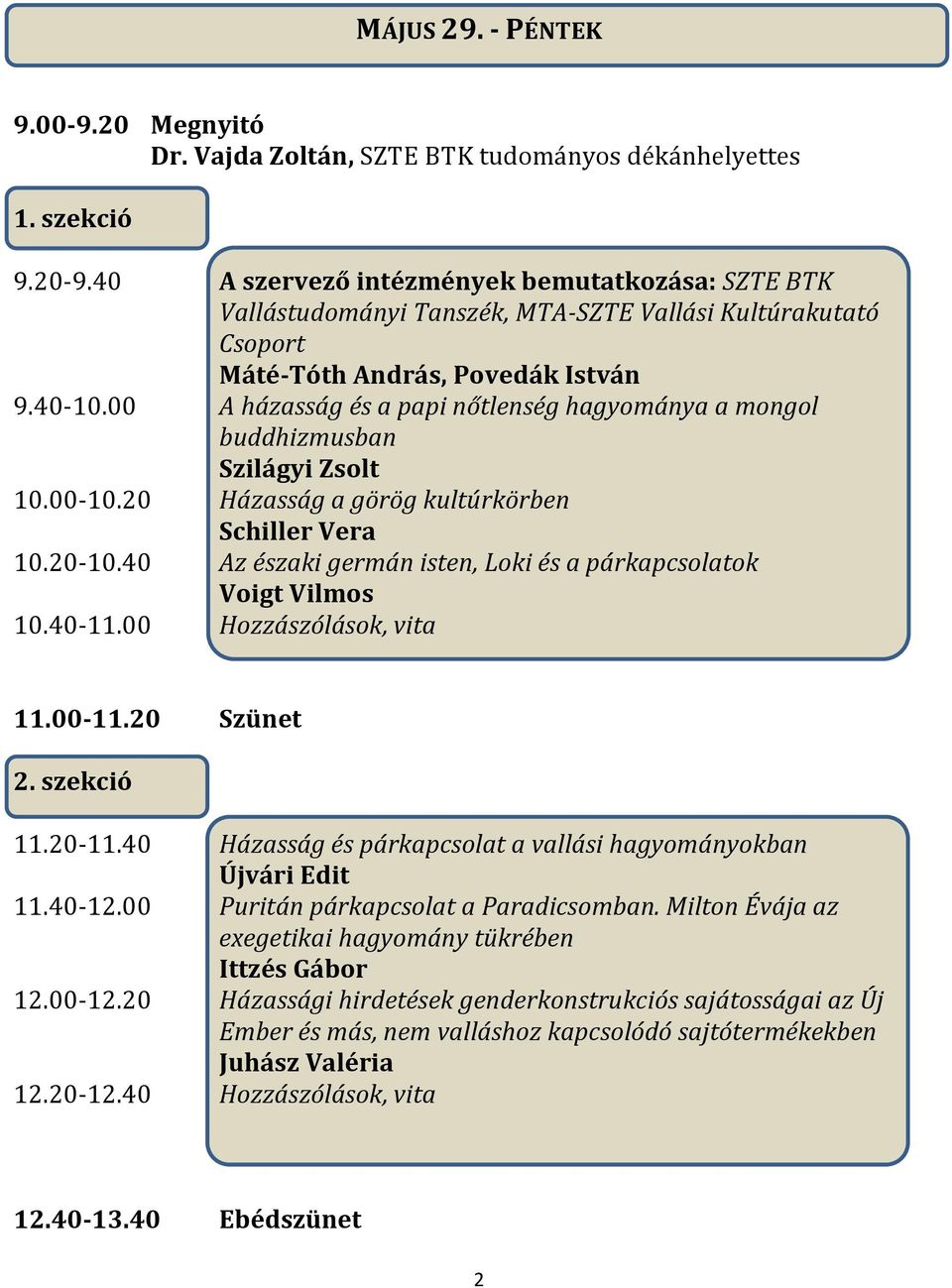 00 A házasság és a papi nőtlenség hagyománya a mongol buddhizmusban Szilágyi Zsolt 10.00-10.20 Házasság a görög kultúrkörben Schiller Vera 10.20-10.