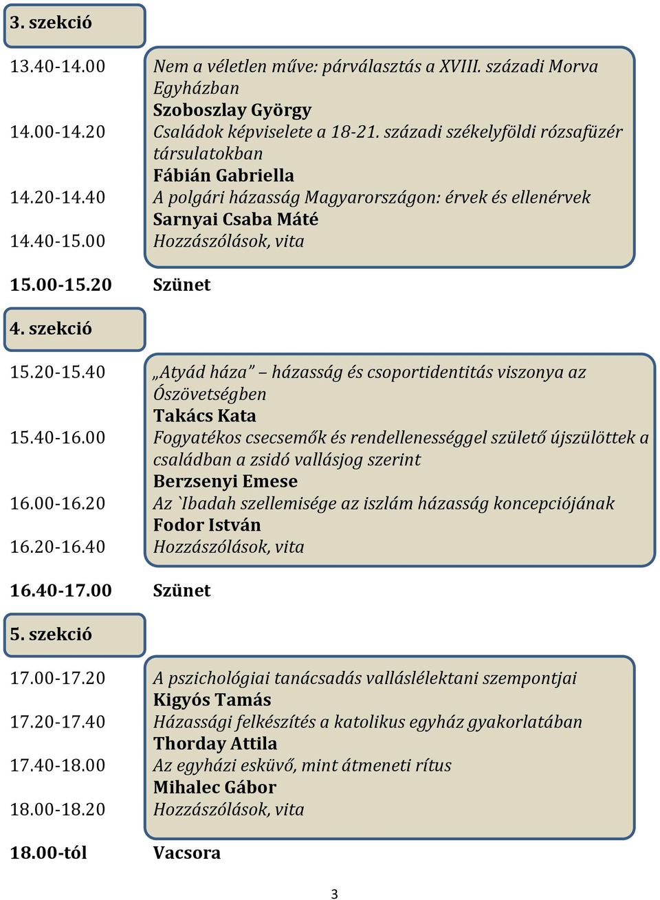 20 Szünet 4. szekció 15.20-15.40 Atyád háza házasság és csoportidentitás viszonya az Ószövetségben Takács Kata 15.40-16.