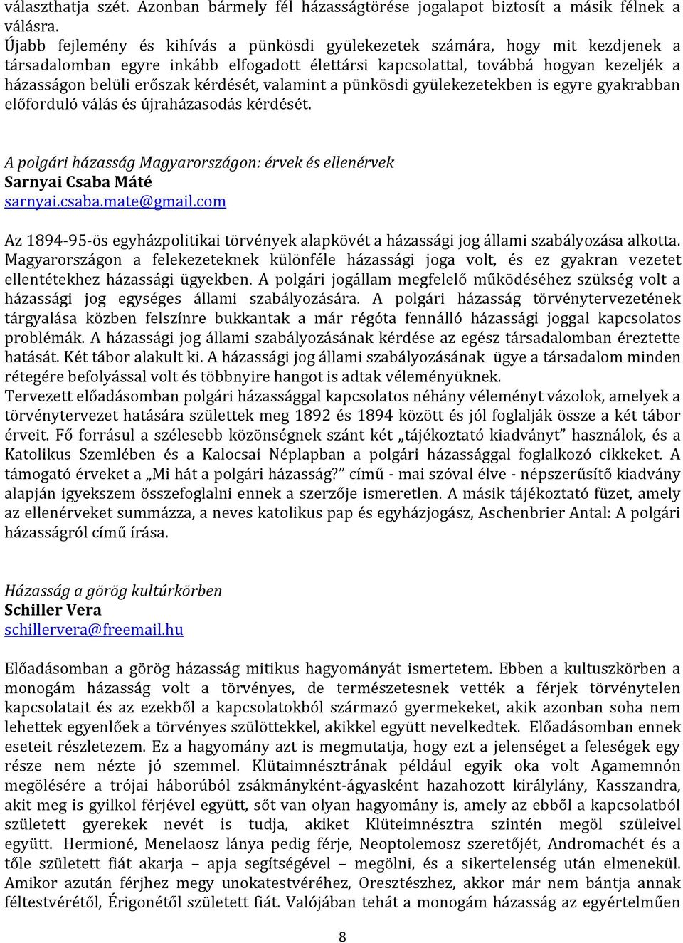 kérdését, valamint a pünkösdi gyülekezetekben is egyre gyakrabban előforduló válás és újraházasodás kérdését. A polgári házasság Magyarországon: érvek és ellenérvek Sarnyai Csaba Máté sarnyai.csaba.