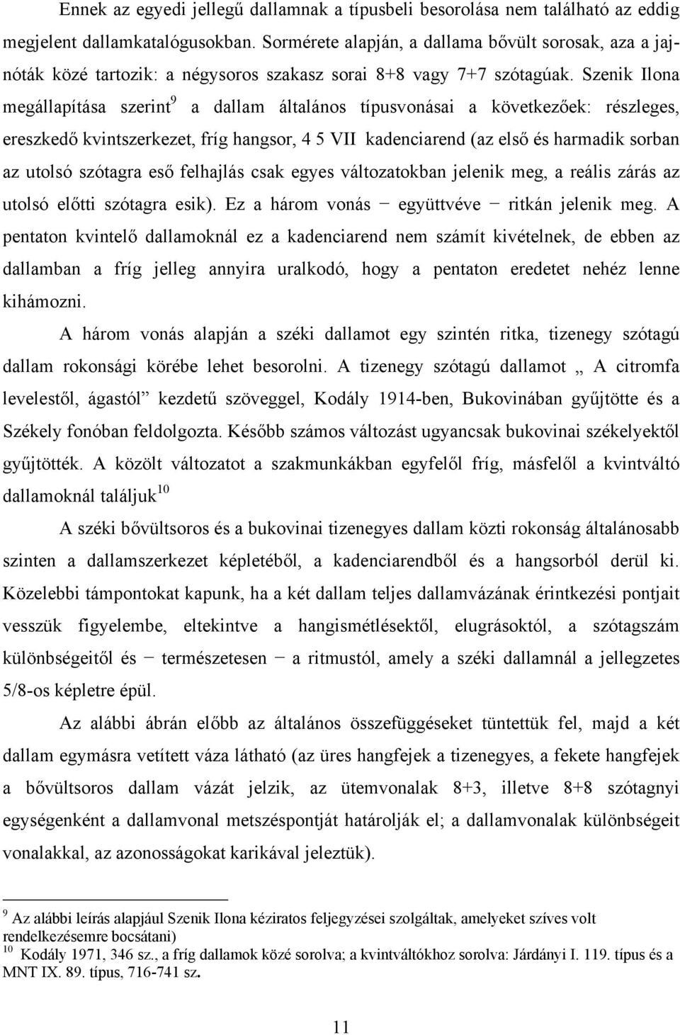 Szenik Ilona megállapítása szerint 9 a dallam általános típusvonásai a következőek: részleges, ereszkedő kvintszerkezet, fríg hangsor, 4 5 VII kadenciarend (az első és harmadik sorban az utolsó