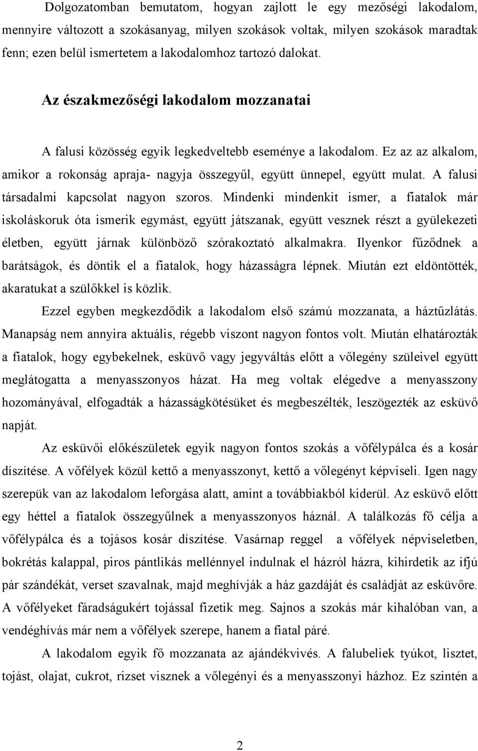 Ez az az alkalom, amikor a rokonság apraja- nagyja összegyűl, együtt ünnepel, együtt mulat. A falusi társadalmi kapcsolat nagyon szoros.