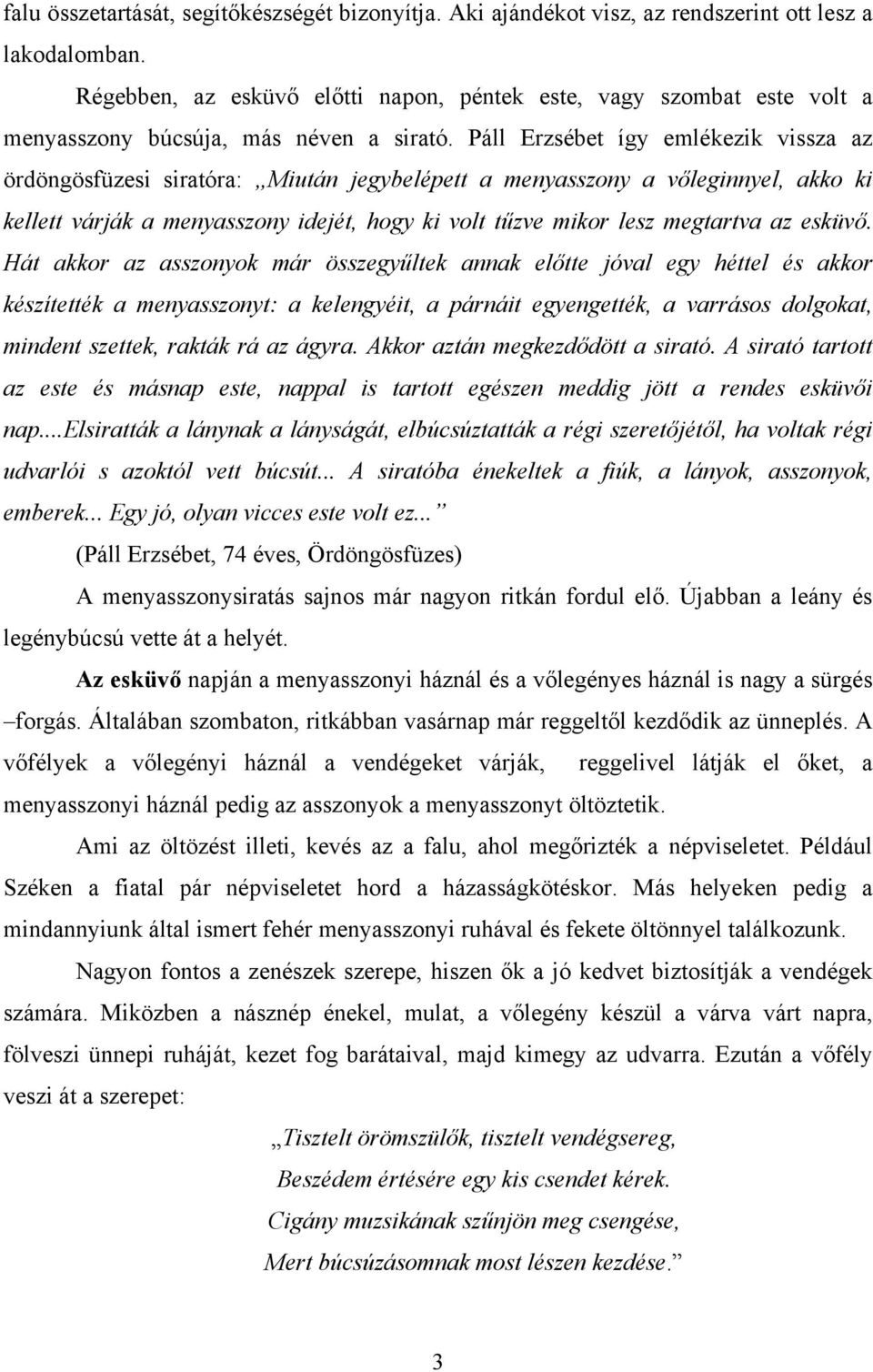 Páll Erzsébet így emlékezik vissza az ördöngösfüzesi siratóra: Miután jegybelépett a menyasszony a vőleginnyel, akko ki kellett várják a menyasszony idejét, hogy ki volt tűzve mikor lesz megtartva az