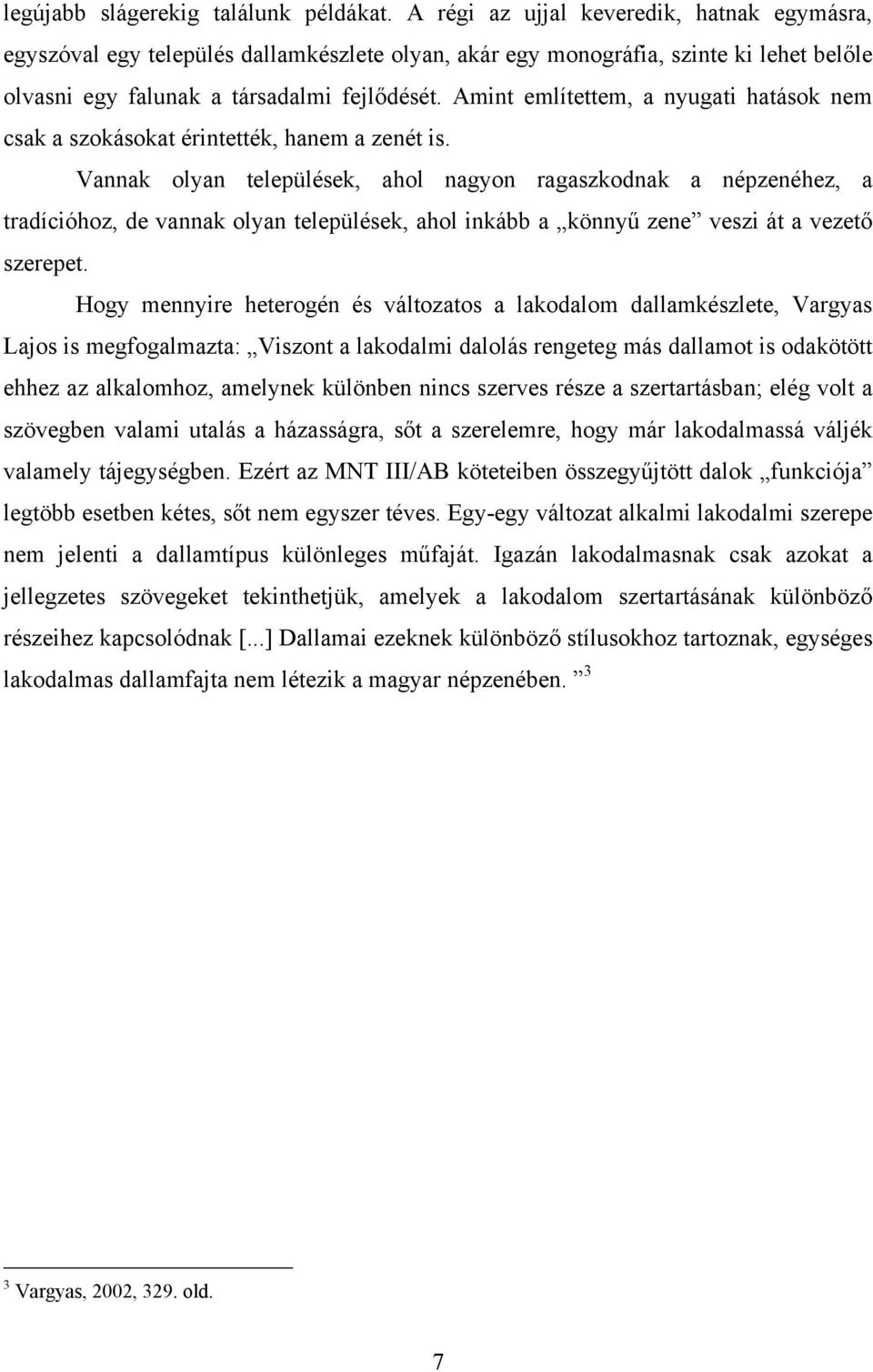 Amint említettem, a nyugati hatások nem csak a szokásokat érintették, hanem a zenét is.