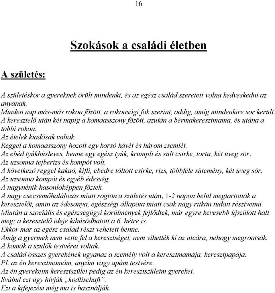 Az ételek kiadósak voltak. Reggel a komaasszony hozott egy korsó kávét és három zsemlét. Az ebéd tyúkhúsleves, benne egy egész tyúk, krumpli és sült csirke, torta, két üveg sör.