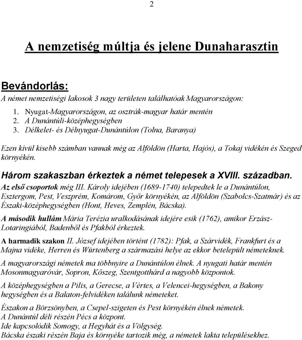 Három szakaszban érkeztek a német telepesek a XVIII. században. Az első csoportok még III.