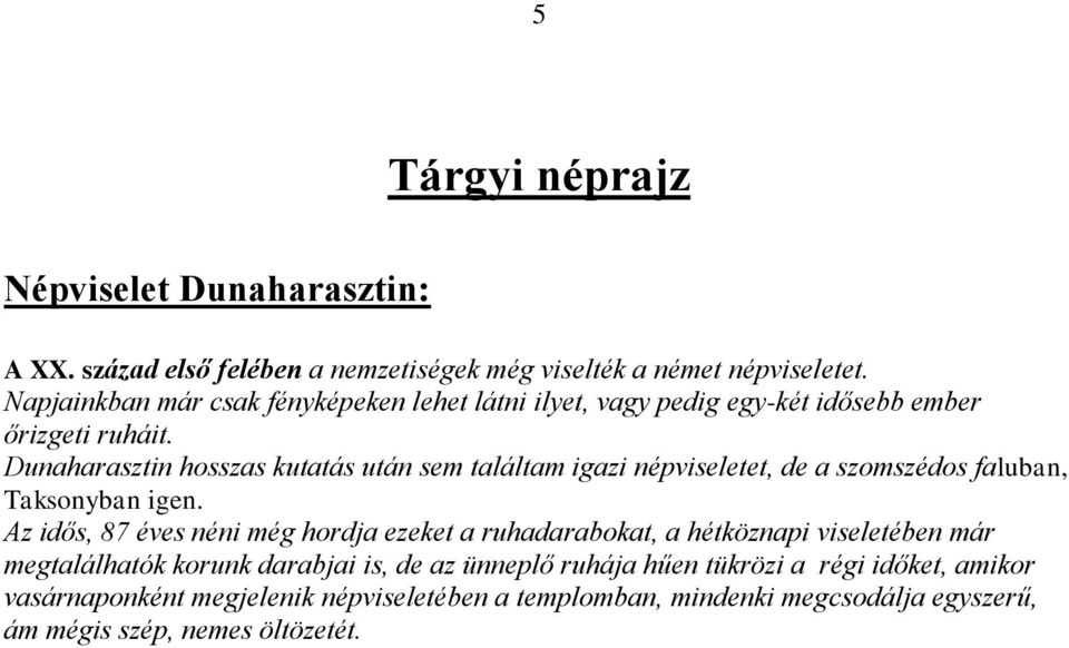 Dunaharasztin hosszas kutatás után sem találtam igazi népviseletet, de a szomszédos faluban, Taksonyban igen.