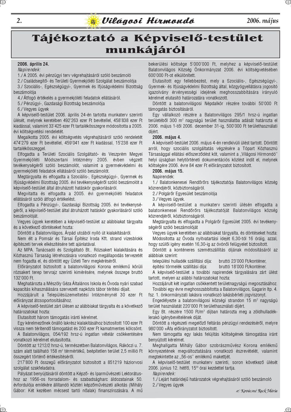 / Átfogó értékelés a gyermekjóléti feladatok ellátásáról. 5./ Pénzügyi-, Gazdasági Bizottság beszámolója 6./ Vegyes ügyek A képviselõ-testület 2006.