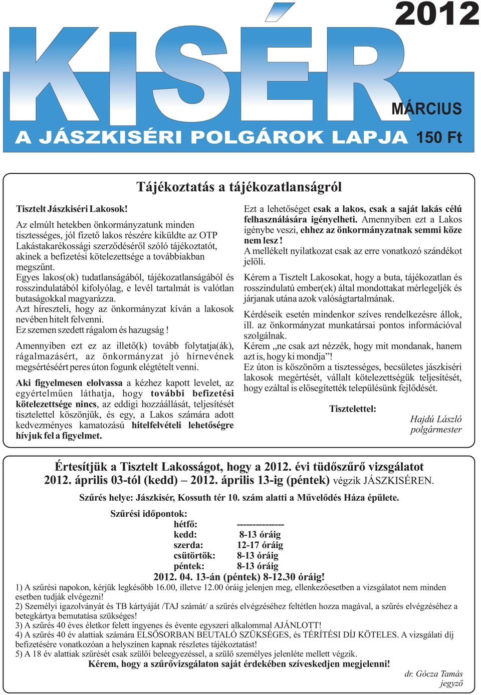 Lakástakarékossági szerzõdésérõl szóló tájékoztatót, A mellékelt nyilatkozat csak az erre vonatkozó szándékot akinek a befizetési kötelezettsége a továbbiakban jelöli. megszûnt.