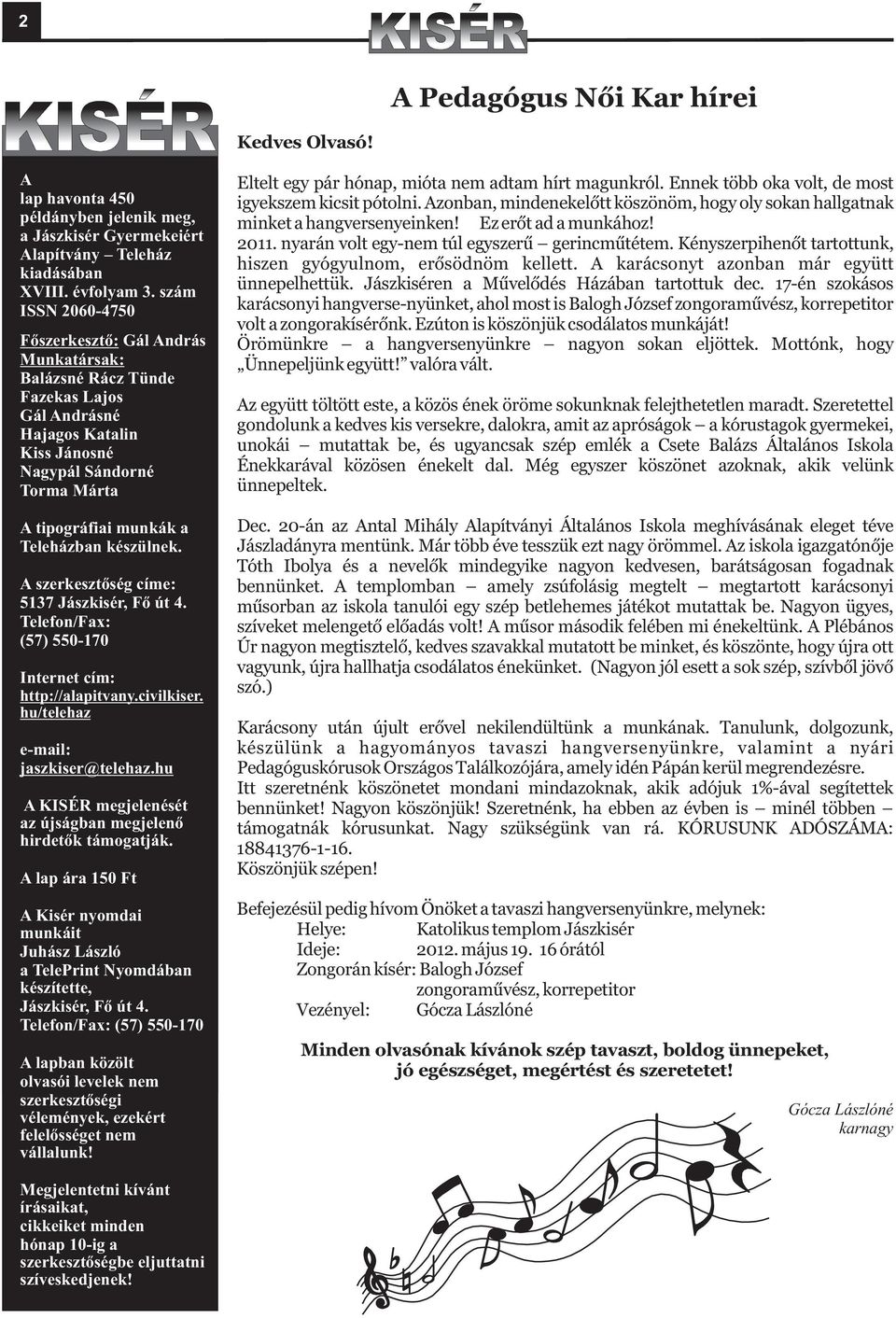 készülnek. A szerkesztõség címe: 5137 Jászkisér, Fõ út 4. Telefon/Fax: (57) 550-170 Internet cím: http://alapitvany.civilkiser. hu/telehaz e-mail: jaszkiser@telehaz.