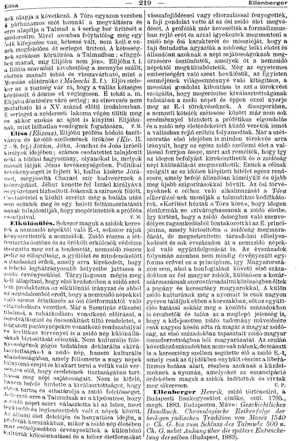 A kétességnek szokásos körülírása a Talmuüban : «f üggőbon marad, míg Elijóhu nem jön». Elijóhu t. i.