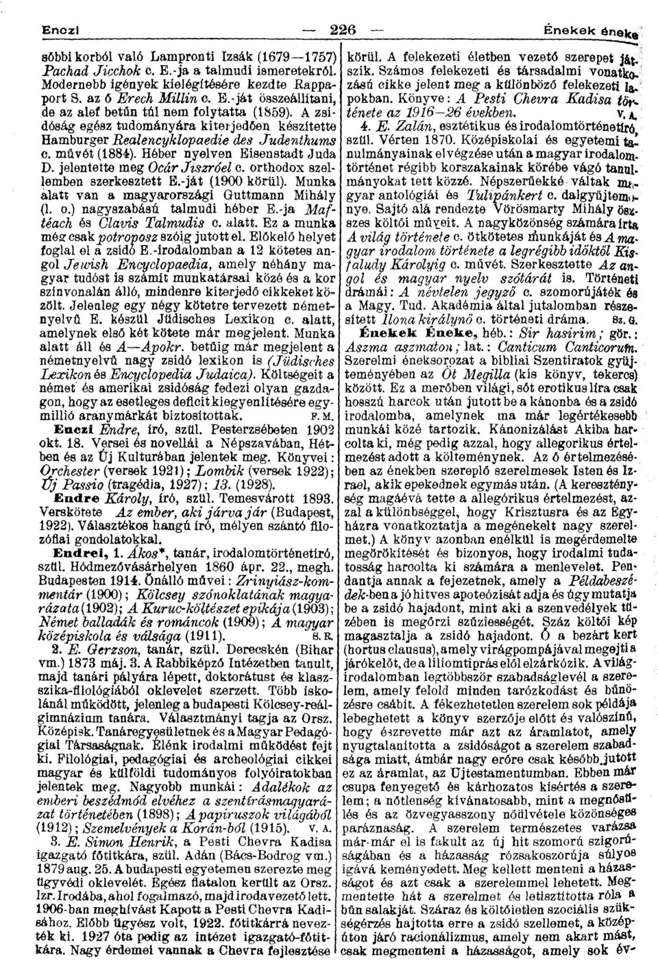 orthodox szellemben szerkesztett E.-ját (1900 körül). Munka alatt van a magyarországi Guttmann Mihály (1. o.) nagyszabású talmudi héber E.-ja Maftéach és Clavis Talmudis c. alatt. Ez a munka még csak jjjotroposz szóig jutottéi.