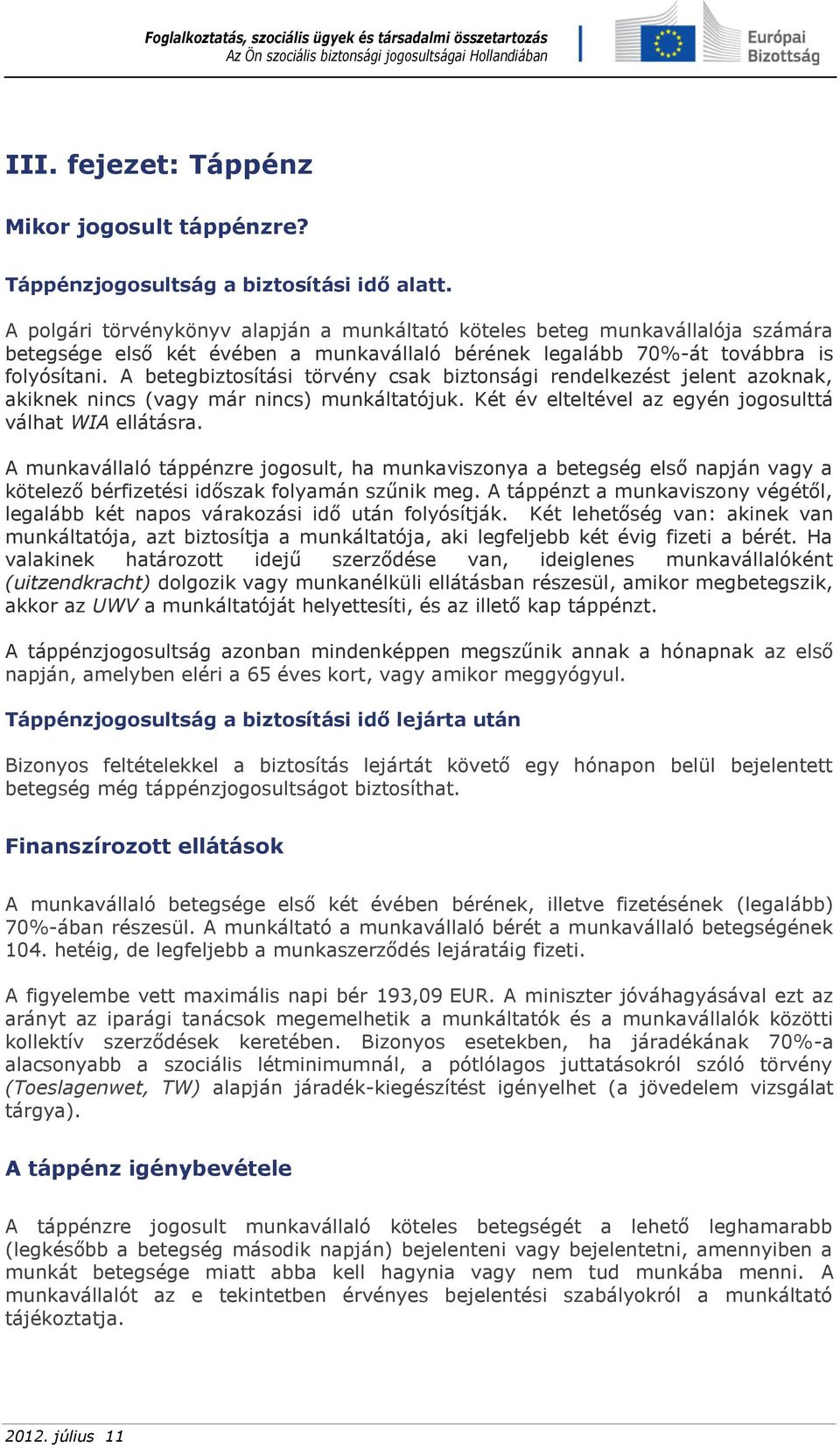 A betegbiztosítási törvény csak biztonsági rendelkezést jelent azoknak, akiknek nincs (vagy már nincs) munkáltatójuk. Két év elteltével az egyén jogosulttá válhat WIA ellátásra.