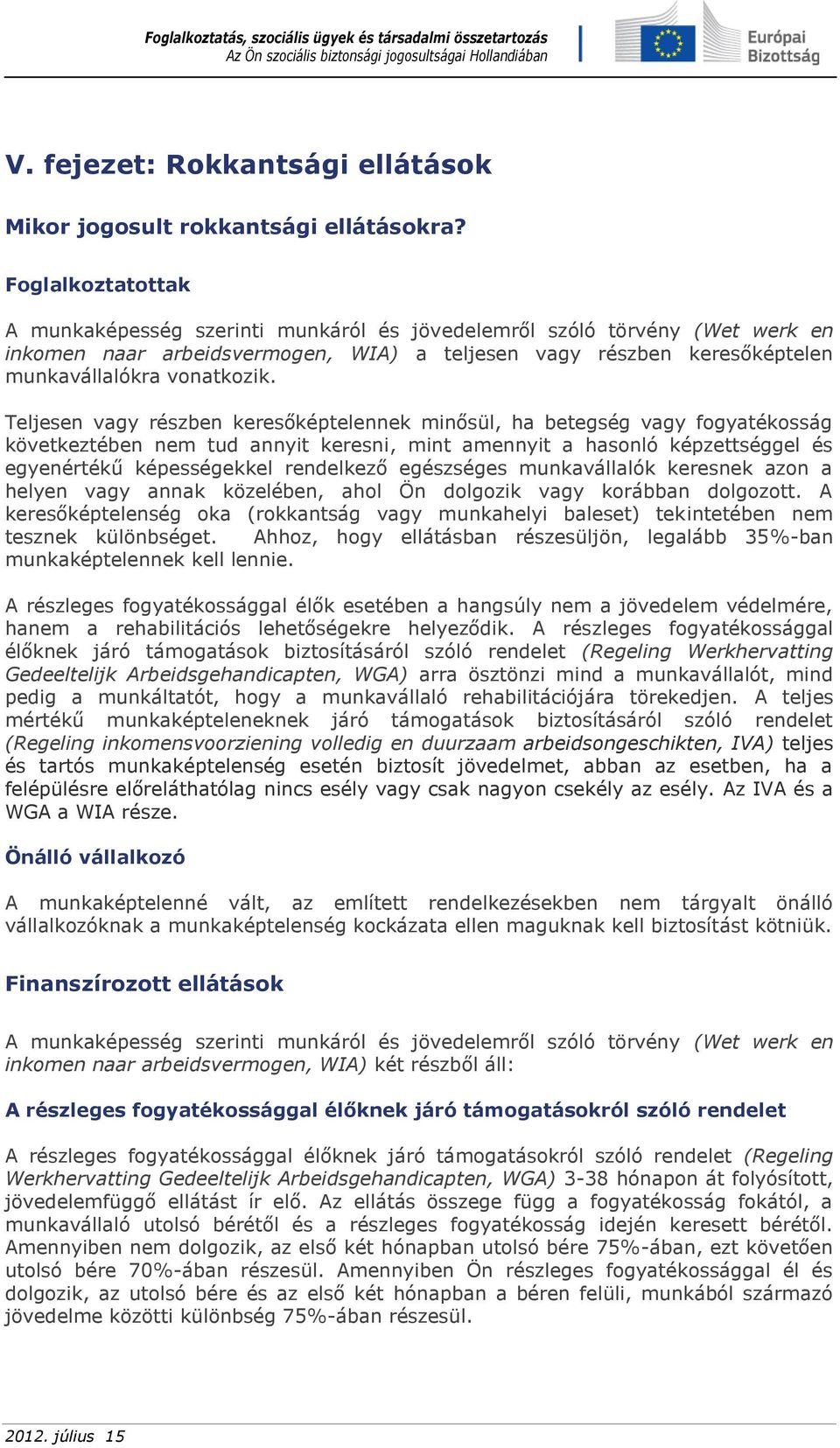 Teljesen vagy részben keresőképtelennek minősül, ha betegség vagy fogyatékosság következtében nem tud annyit keresni, mint amennyit a hasonló képzettséggel és egyenértékű képességekkel rendelkező