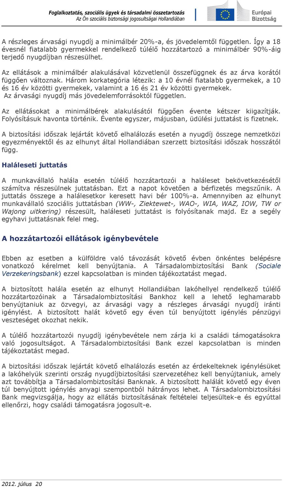 Három korkategória létezik: a 10 évnél fiatalabb gyermekek, a 10 és 16 év közötti gyermekek, valamint a 16 és 21 év közötti gyermekek. Az árvasági nyugdíj más jövedelemforrásoktól független.