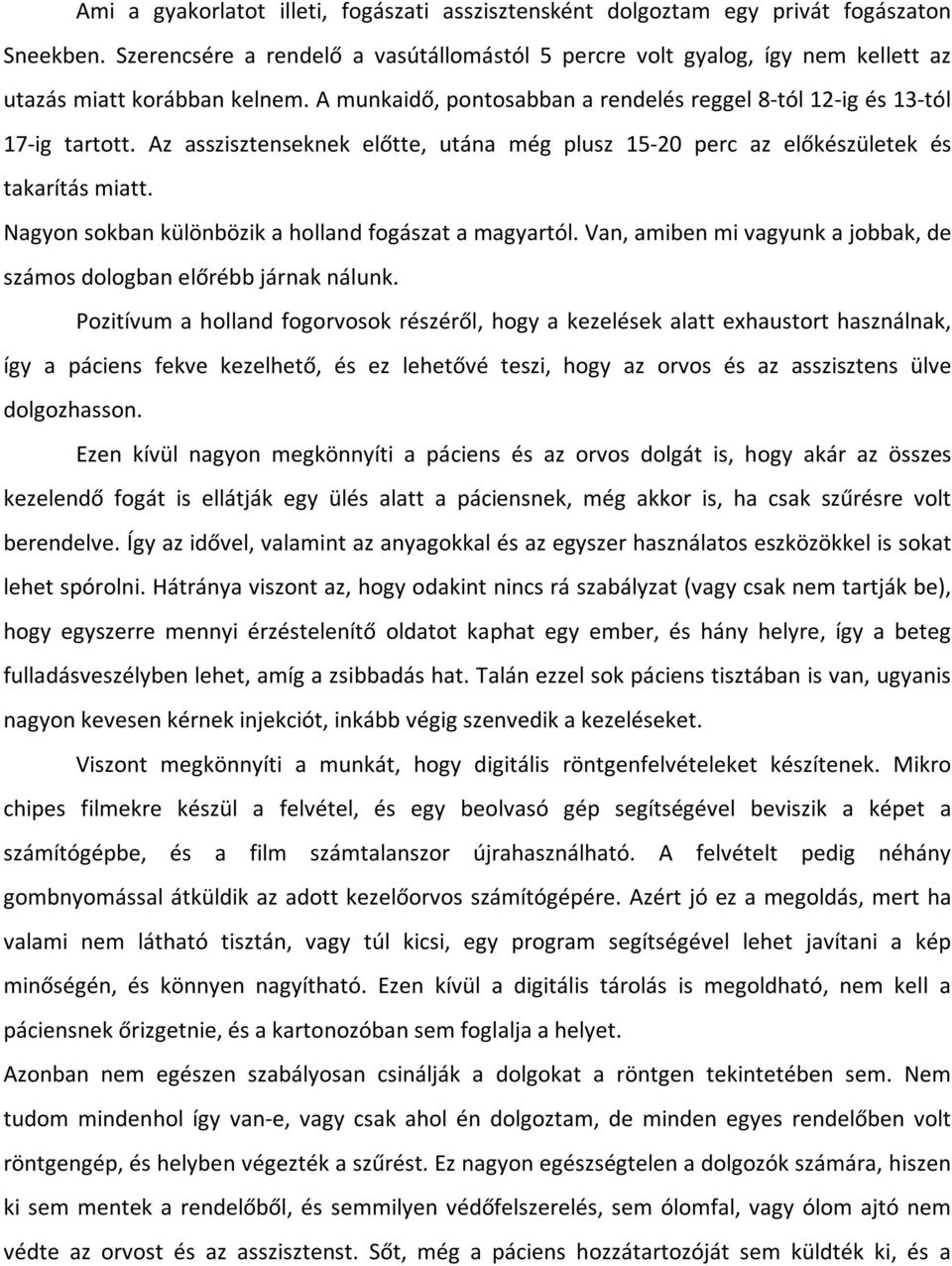 Az asszisztenseknek előtte, utána még plusz 15-20 perc az előkészületek és takarítás miatt. Nagyon sokban különbözik a holland fogászat a magyartól.