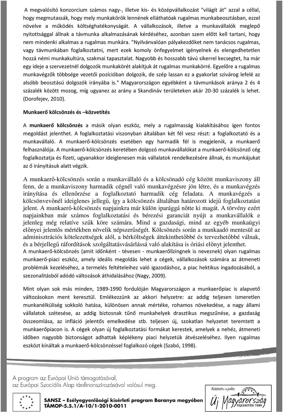 A vállalkozások, illetve a munkavállalók meglepő nyitottsággal állnak a távmunka alkalmazásának kérdéséhez, azonban szem előtt kell tartani, hogy nem mindenki alkalmas a rugalmas munkára.