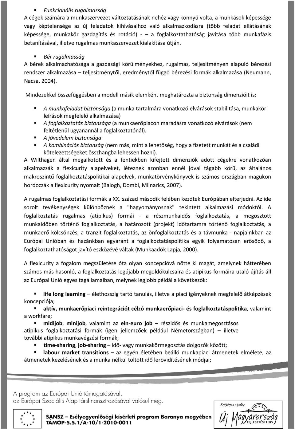 Bér rugalmasság A bérek alkalmazhatósága a gazdasági körülményekhez, rugalmas, teljesítményen alapuló bérezési rendszer alkalmazása teljesítménytől, eredménytől függő bérezési formák alkalmazása