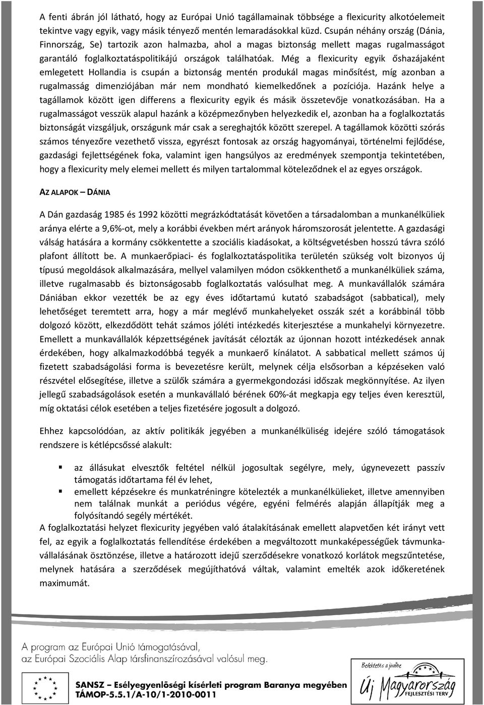 Még a flexicurity egyik őshazájaként emlegetett Hollandia is csupán a biztonság mentén produkál magas minősítést, míg azonban a rugalmasság dimenziójában már nem mondható kiemelkedőnek a pozíciója.