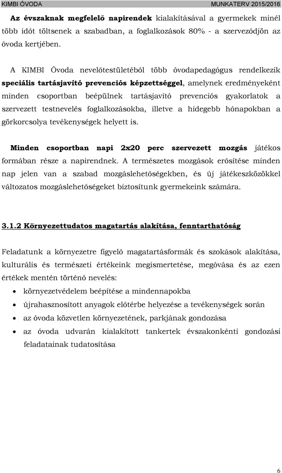 gyakorlatok a szervezett testnevelés foglalkozásokba, illetve a hidegebb hónapokban a görkorcsolya tevékenységek helyett is.