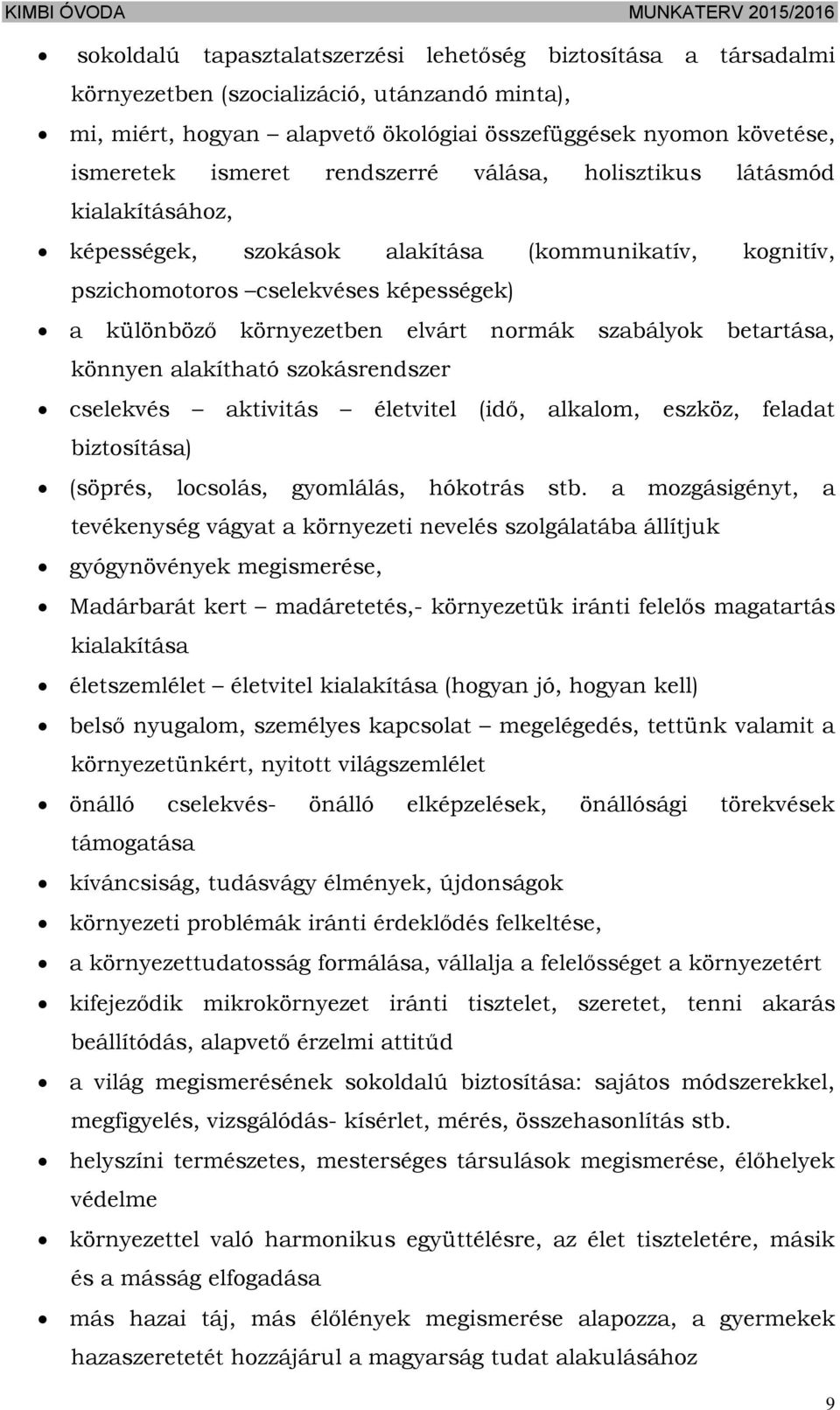 betartása, könnyen alakítható szokásrendszer cselekvés aktivitás életvitel (idő, alkalom, eszköz, feladat biztosítása) (söprés, locsolás, gyomlálás, hókotrás stb.