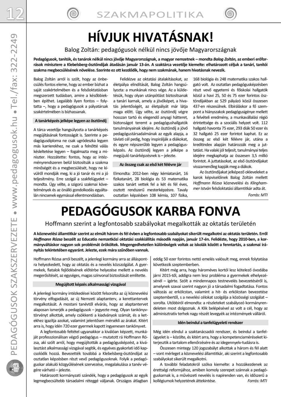 minisztere a Klebelsbergösztöndíjak átadásán január 13án. A szaktárca vezetője kiemelte: elhatározott céljuk a tanári, tanítói szakma megbecsülésének növelése.