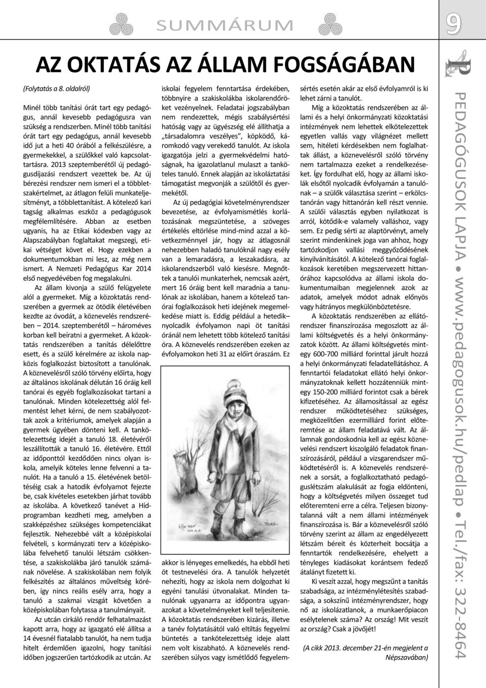 2013 szeptemberétől új pedagógusdíjazási rendszert vezettek be. Az új bérezési rendszer nem ismeri el a többletszakértelmet, az átlagon felüli munkateljesítményt, a többlettanítást.