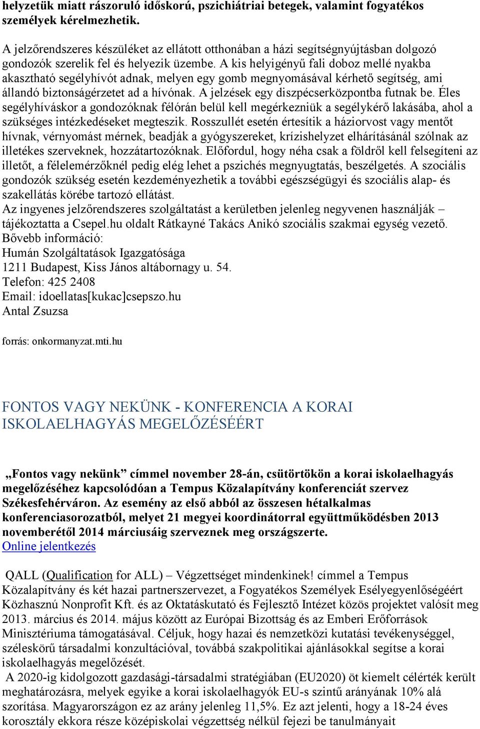 A kis helyigényű fali doboz mellé nyakba akasztható segélyhívót adnak, melyen egy gomb megnyomásával kérhető segítség, ami állandó biztonságérzetet ad a hívónak.