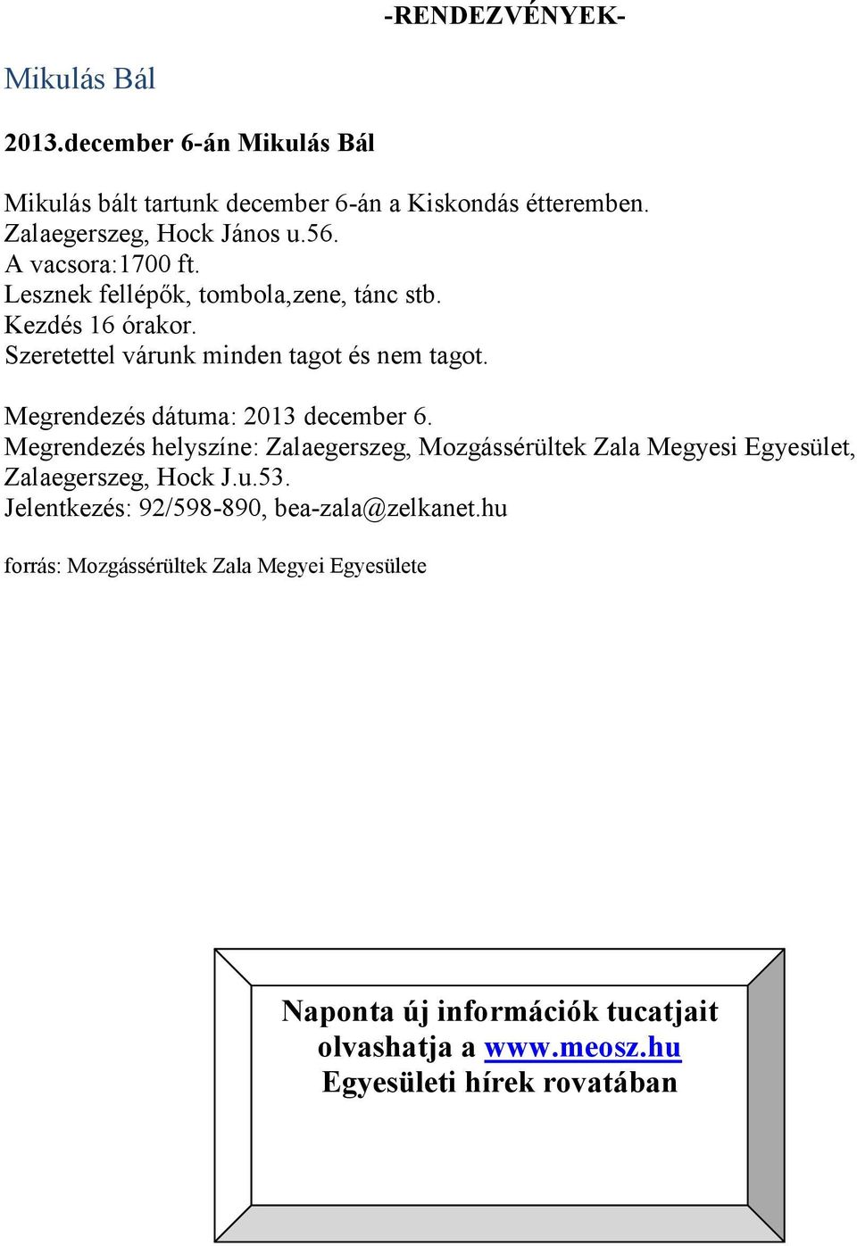 Megrendezés dátuma: 2013 december 6. Megrendezés helyszíne: Zalaegerszeg, Mozgássérültek Zala Megyesi Egyesület, Zalaegerszeg, Hock J.u.53.