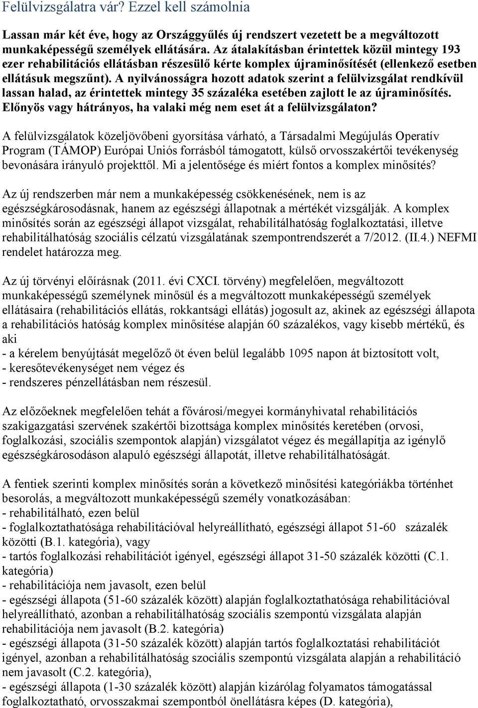 A nyilvánosságra hozott adatok szerint a felülvizsgálat rendkívül lassan halad, az érintettek mintegy 35 százaléka esetében zajlott le az újraminősítés.