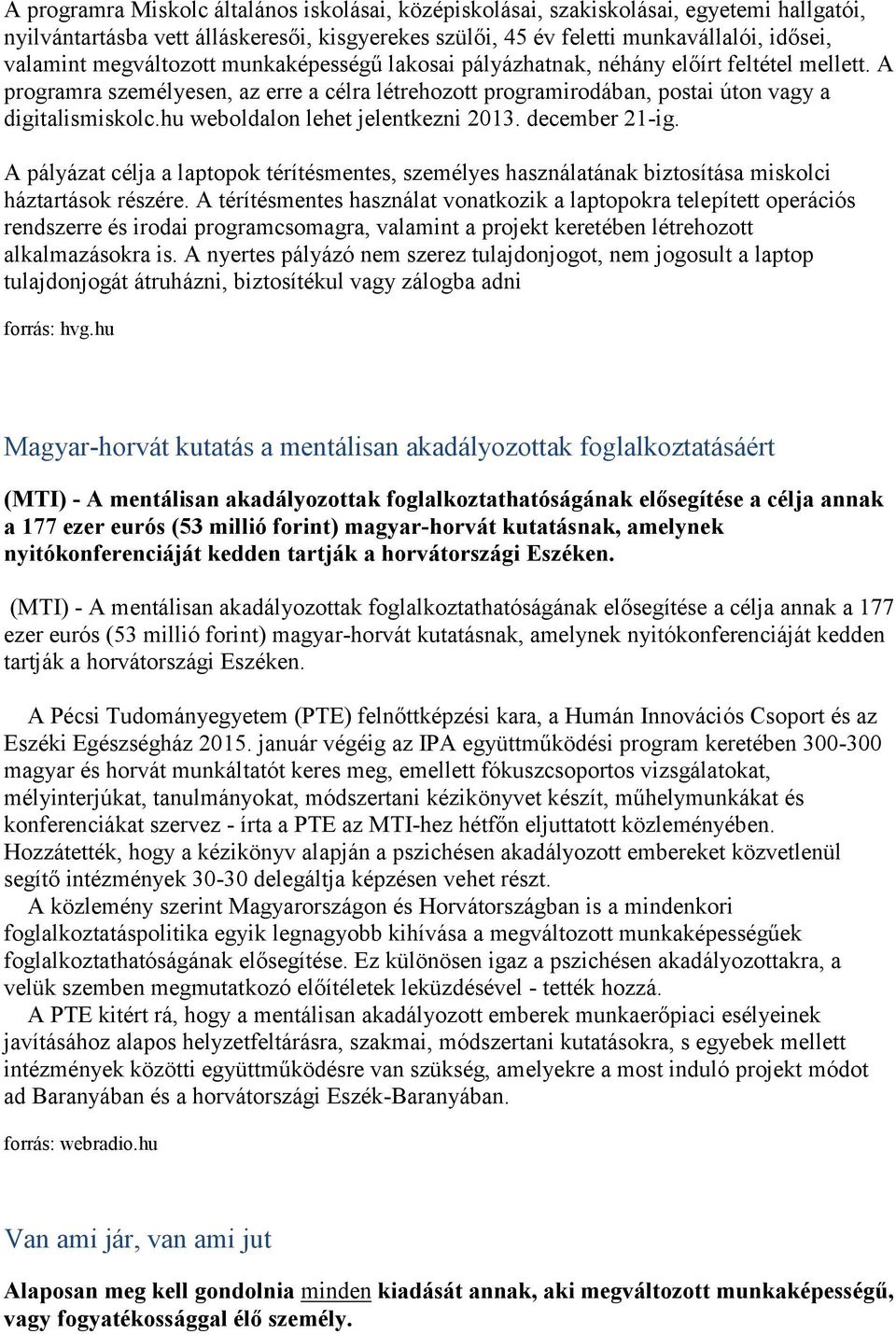 hu weboldalon lehet jelentkezni 2013. december 21-ig. A pályázat célja a laptopok térítésmentes, személyes használatának biztosítása miskolci háztartások részére.