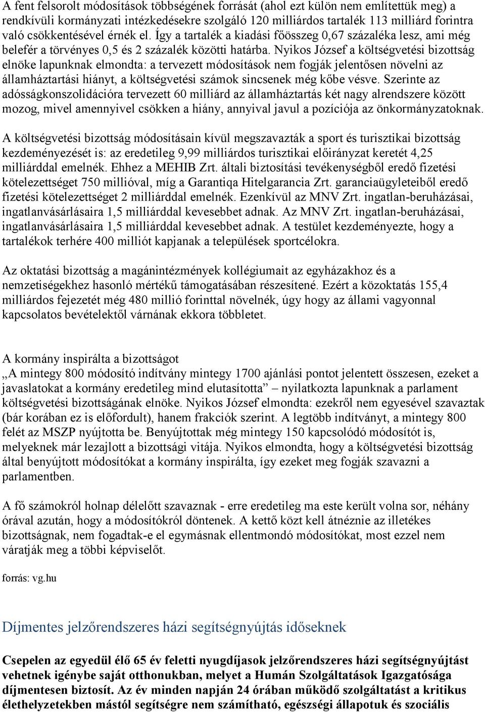 Nyikos József a költségvetési bizottság elnöke lapunknak elmondta: a tervezett módosítások nem fogják jelentősen növelni az államháztartási hiányt, a költségvetési számok sincsenek még kőbe vésve.