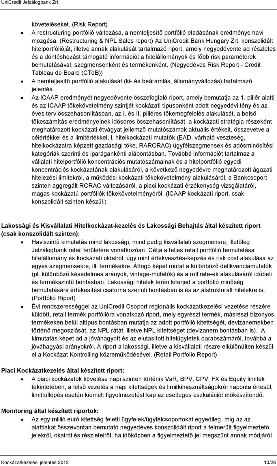 bemutatásával, szegmensenként és termékenként. (Negyedéves Risk Report - Credit Tableau de Board (CTdB)) A nemteljesítő portfólió alakulását (ki- és beáramlás, állományváltozás) tartalmazó jelentés.