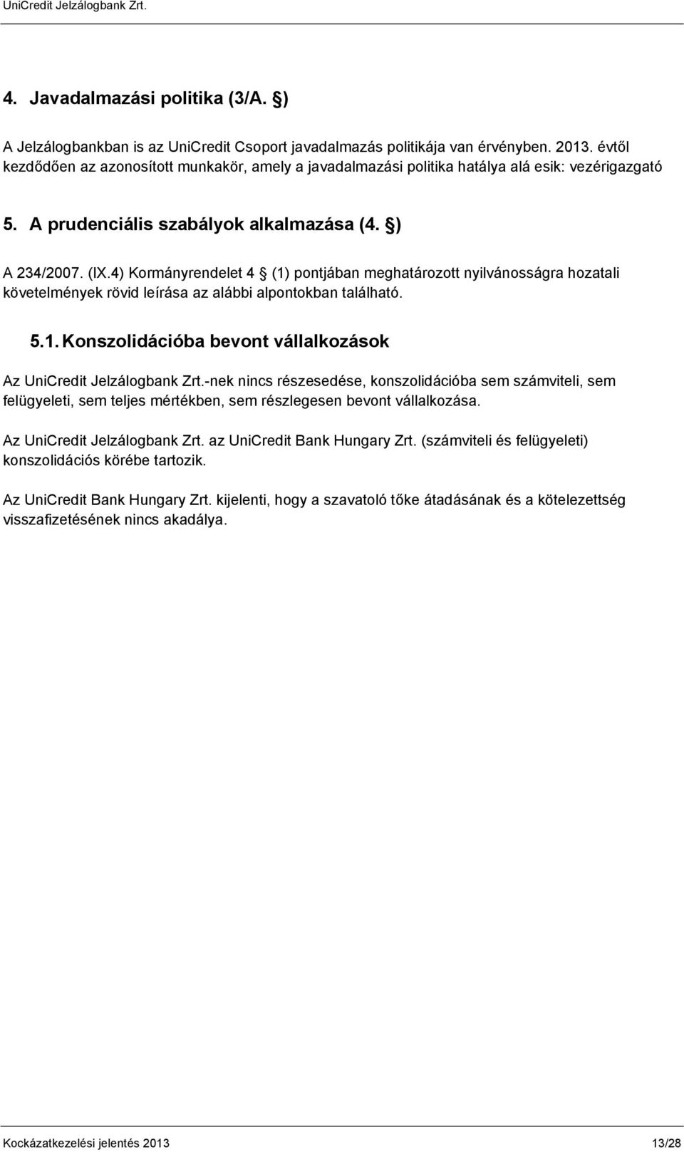 4) Kormányrendelet 4 (1) pontjában meghatározott nyilvánosságra hozatali követelmények rövid leírása az alábbi alpontokban található. 5.1. Konszolidációba bevont vállalkozások Az UniCredit Jelzálogbank Zrt.