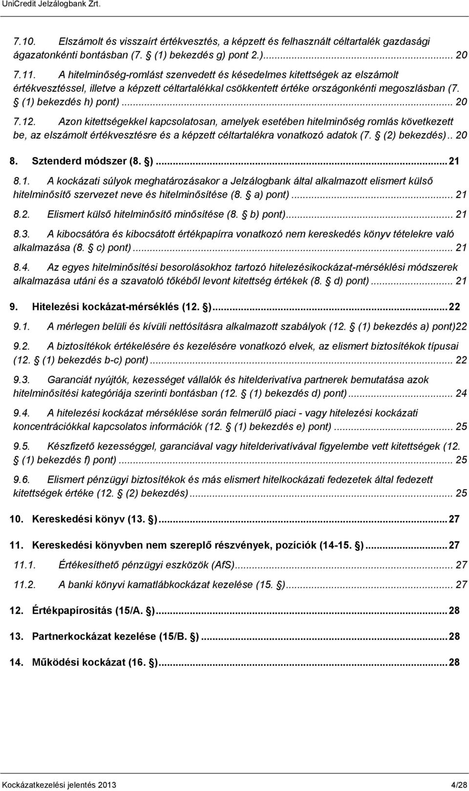 .. 20 7.12. Azon kitettségekkel kapcsolatosan, amelyek esetében hitelminőség romlás következett be, az elszámolt értékvesztésre és a képzett céltartalékra vonatkozó adatok (7. (2) bekezdés).. 20 8.