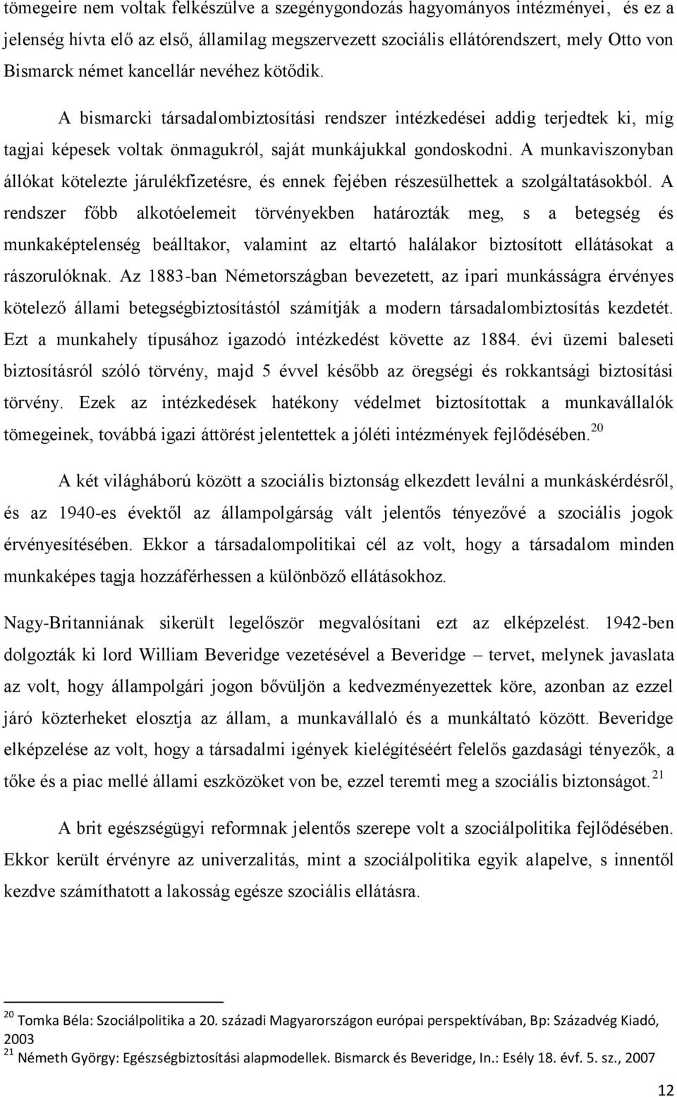 A munkaviszonyban állókat kötelezte járulékfizetésre, és ennek fejében részesülhettek a szolgáltatásokból.