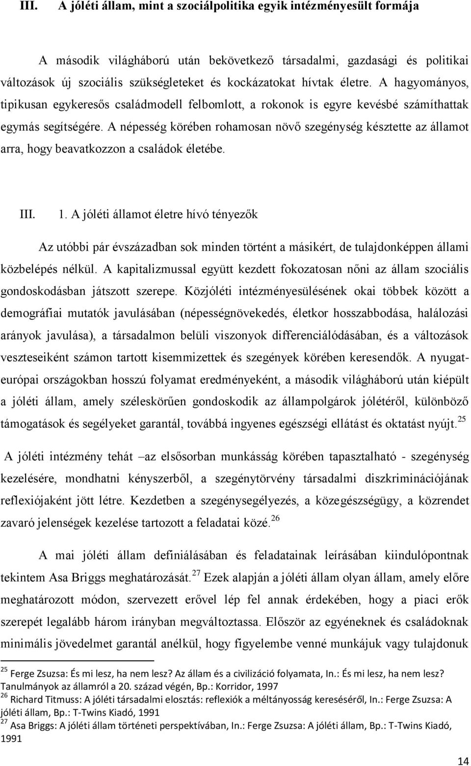 A népesség körében rohamosan növő szegénység késztette az államot arra, hogy beavatkozzon a családok életébe. III. 1.