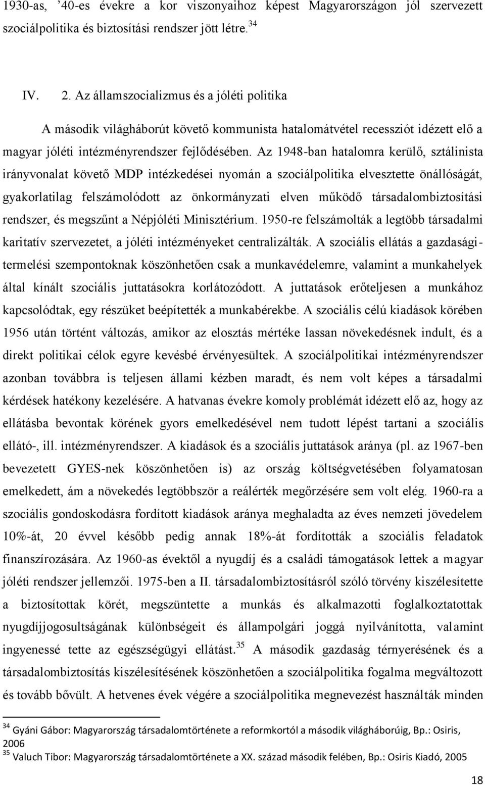 Az 1948-ban hatalomra kerülő, sztálinista irányvonalat követő MDP intézkedései nyomán a szociálpolitika elvesztette önállóságát, gyakorlatilag felszámolódott az önkormányzati elven működő