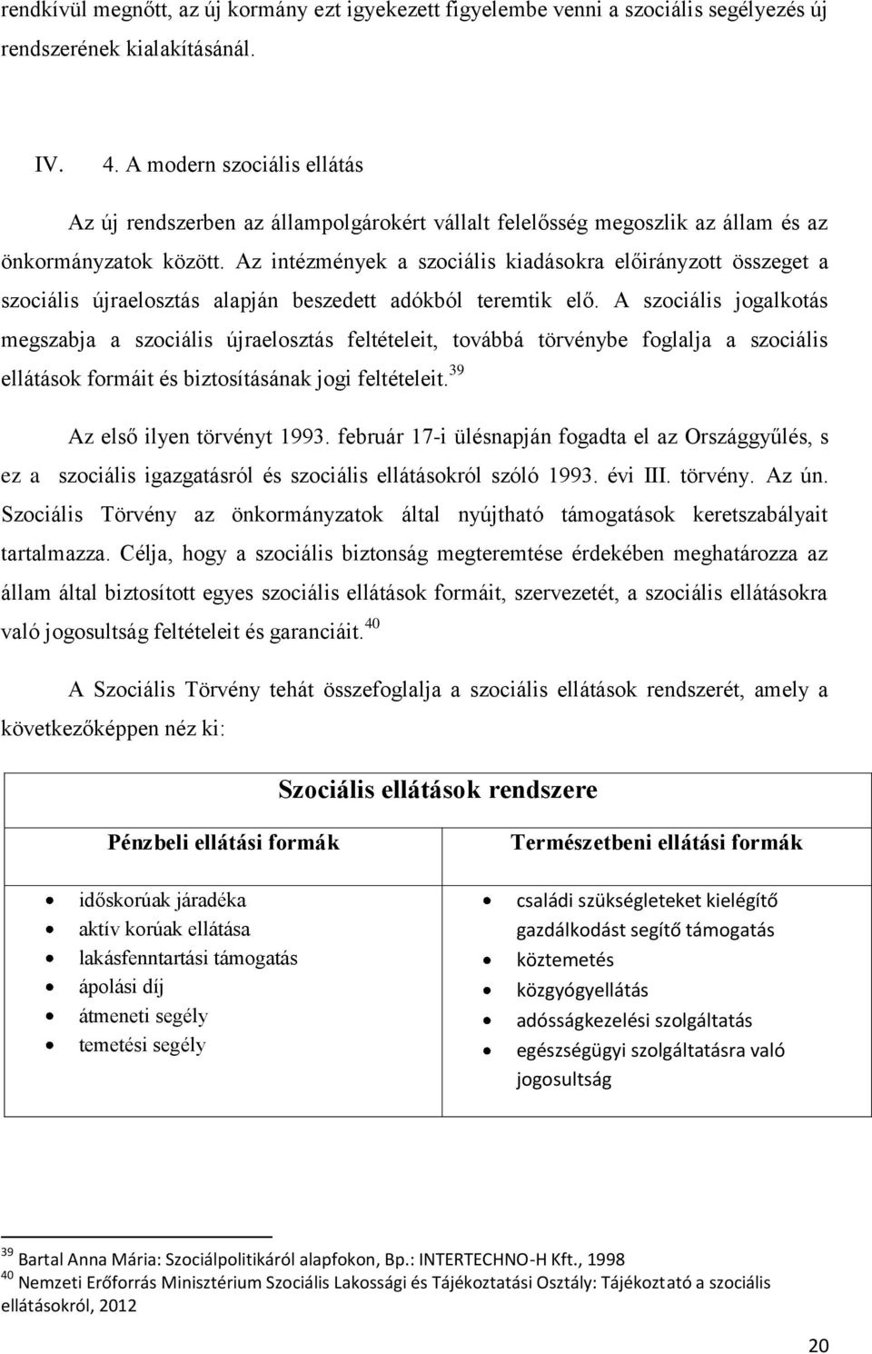 Az intézmények a szociális kiadásokra előirányzott összeget a szociális újraelosztás alapján beszedett adókból teremtik elő.