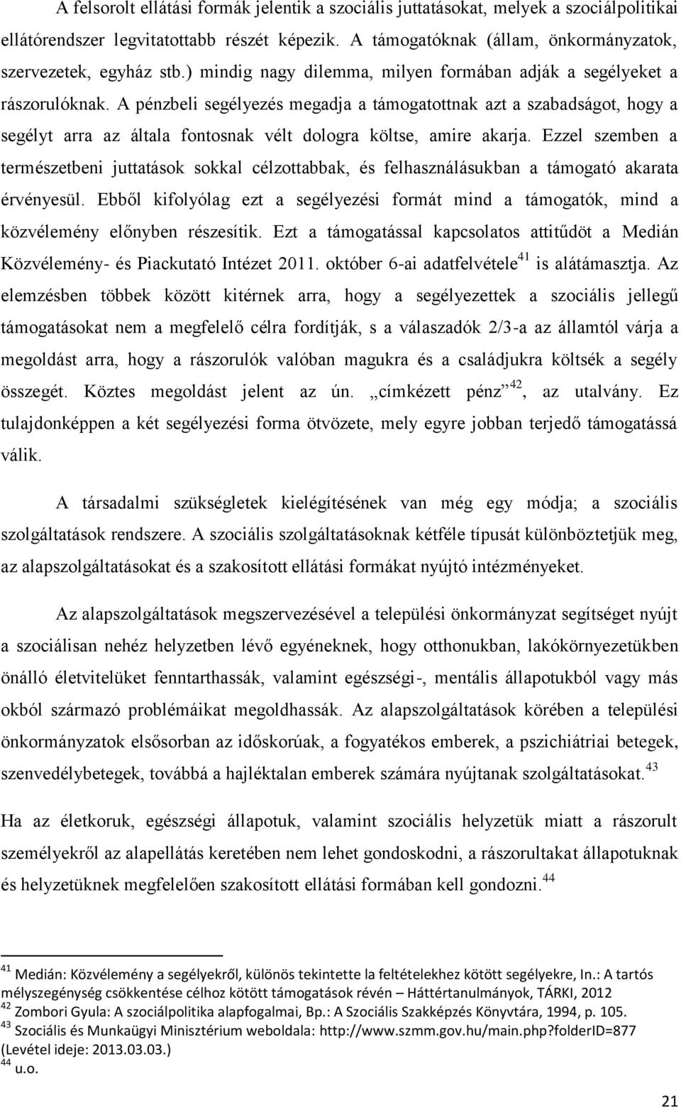 A pénzbeli segélyezés megadja a támogatottnak azt a szabadságot, hogy a segélyt arra az általa fontosnak vélt dologra költse, amire akarja.