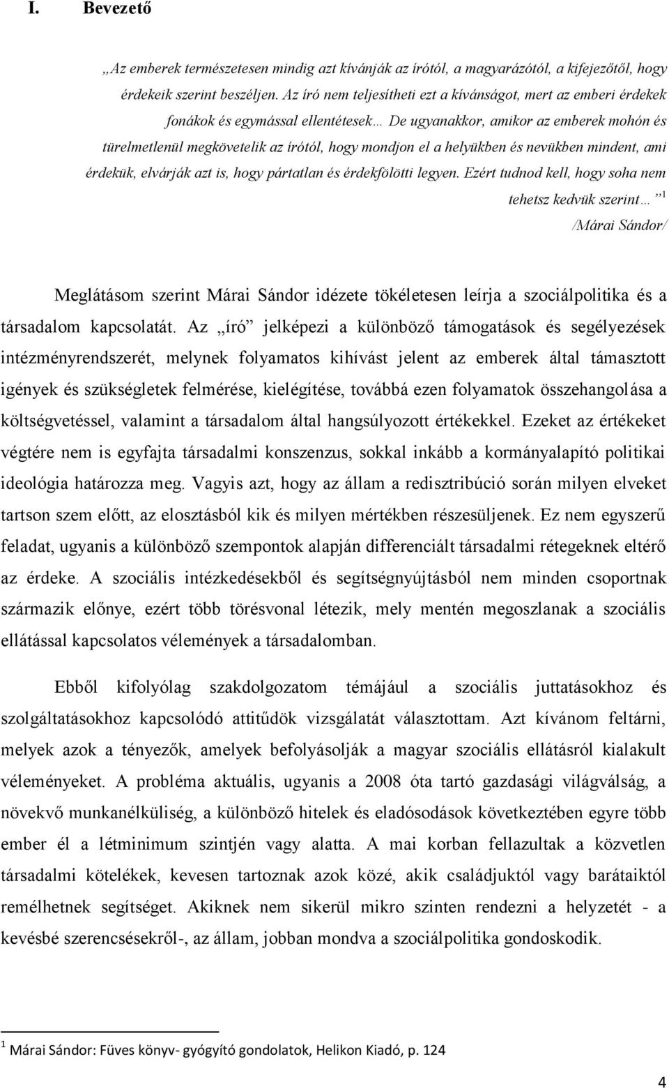 helyükben és nevükben mindent, ami érdekük, elvárják azt is, hogy pártatlan és érdekfölötti legyen.