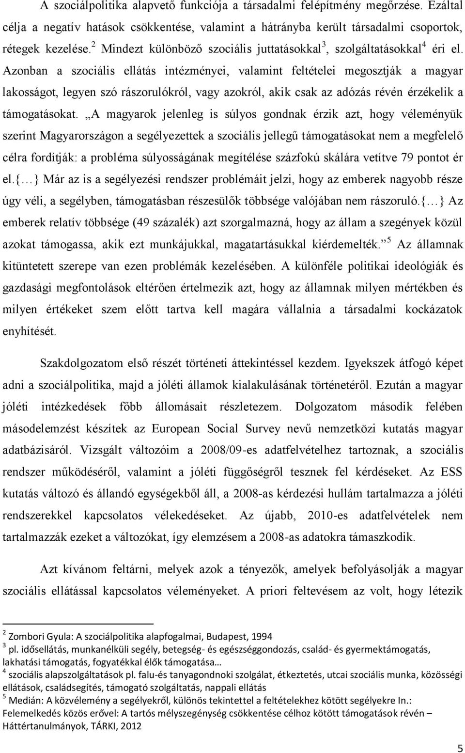 Azonban a szociális ellátás intézményei, valamint feltételei megosztják a magyar lakosságot, legyen szó rászorulókról, vagy azokról, akik csak az adózás révén érzékelik a támogatásokat.