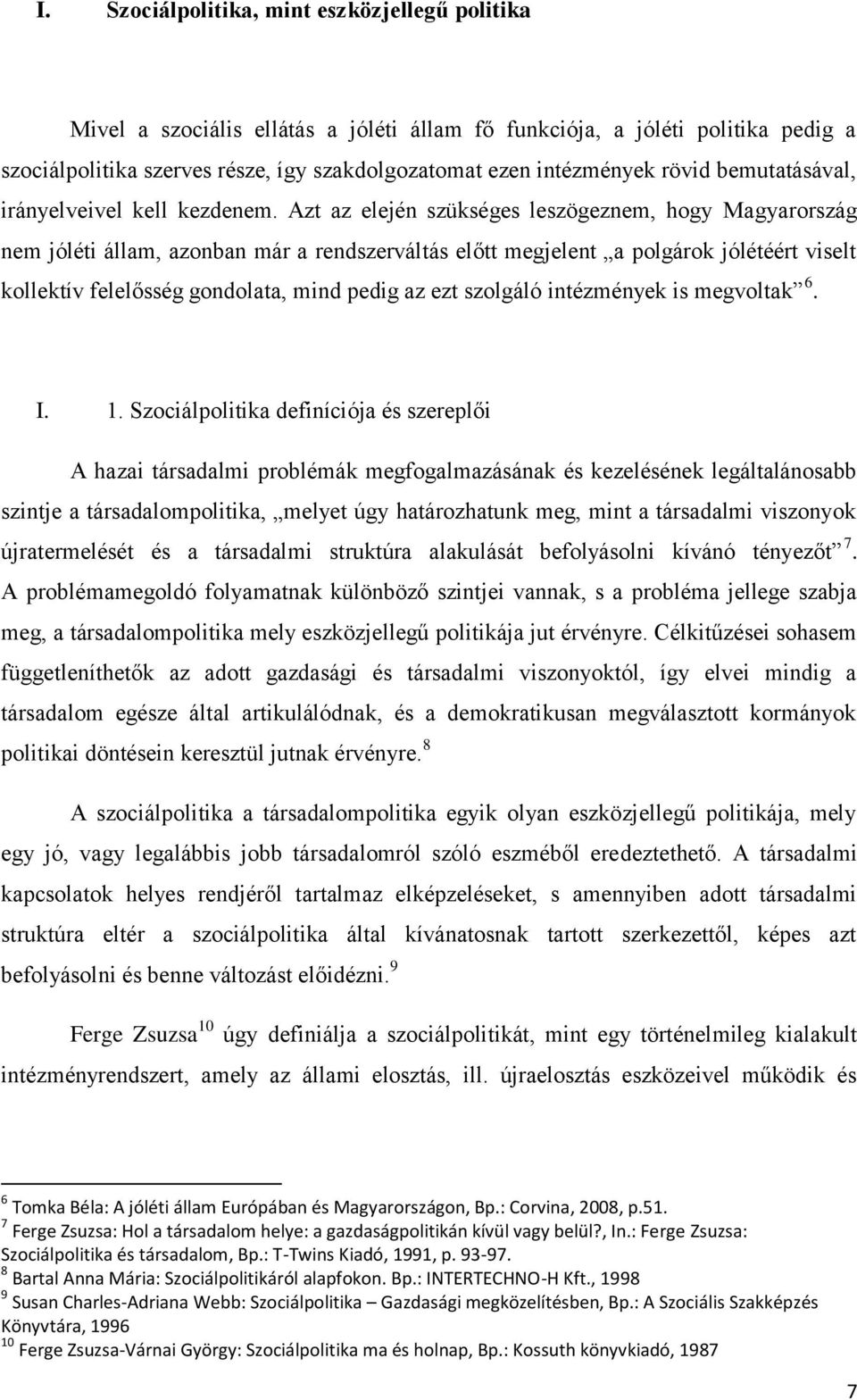 Azt az elején szükséges leszögeznem, hogy Magyarország nem jóléti állam, azonban már a rendszerváltás előtt megjelent a polgárok jólétéért viselt kollektív felelősség gondolata, mind pedig az ezt