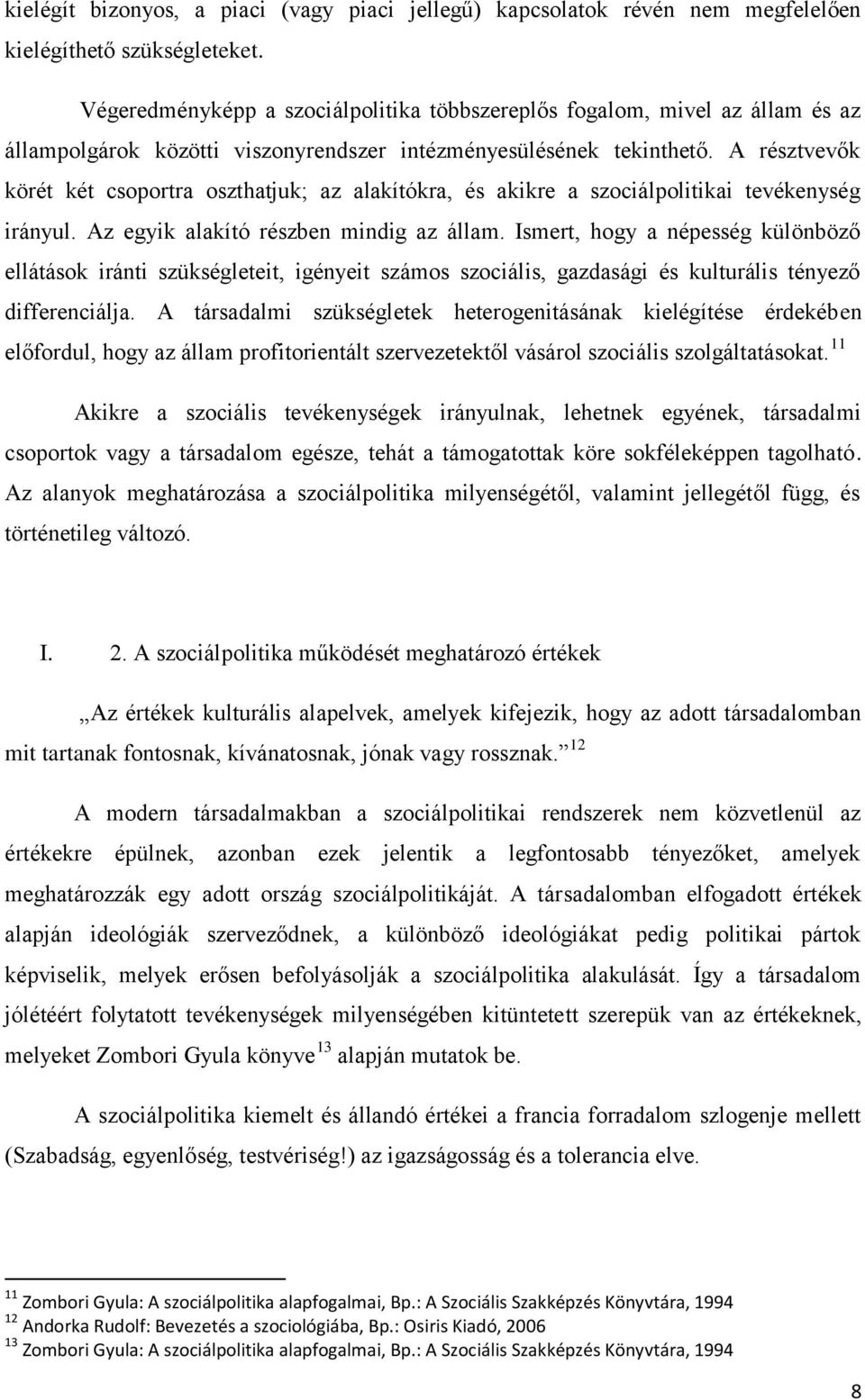 A résztvevők körét két csoportra oszthatjuk; az alakítókra, és akikre a szociálpolitikai tevékenység irányul. Az egyik alakító részben mindig az állam.