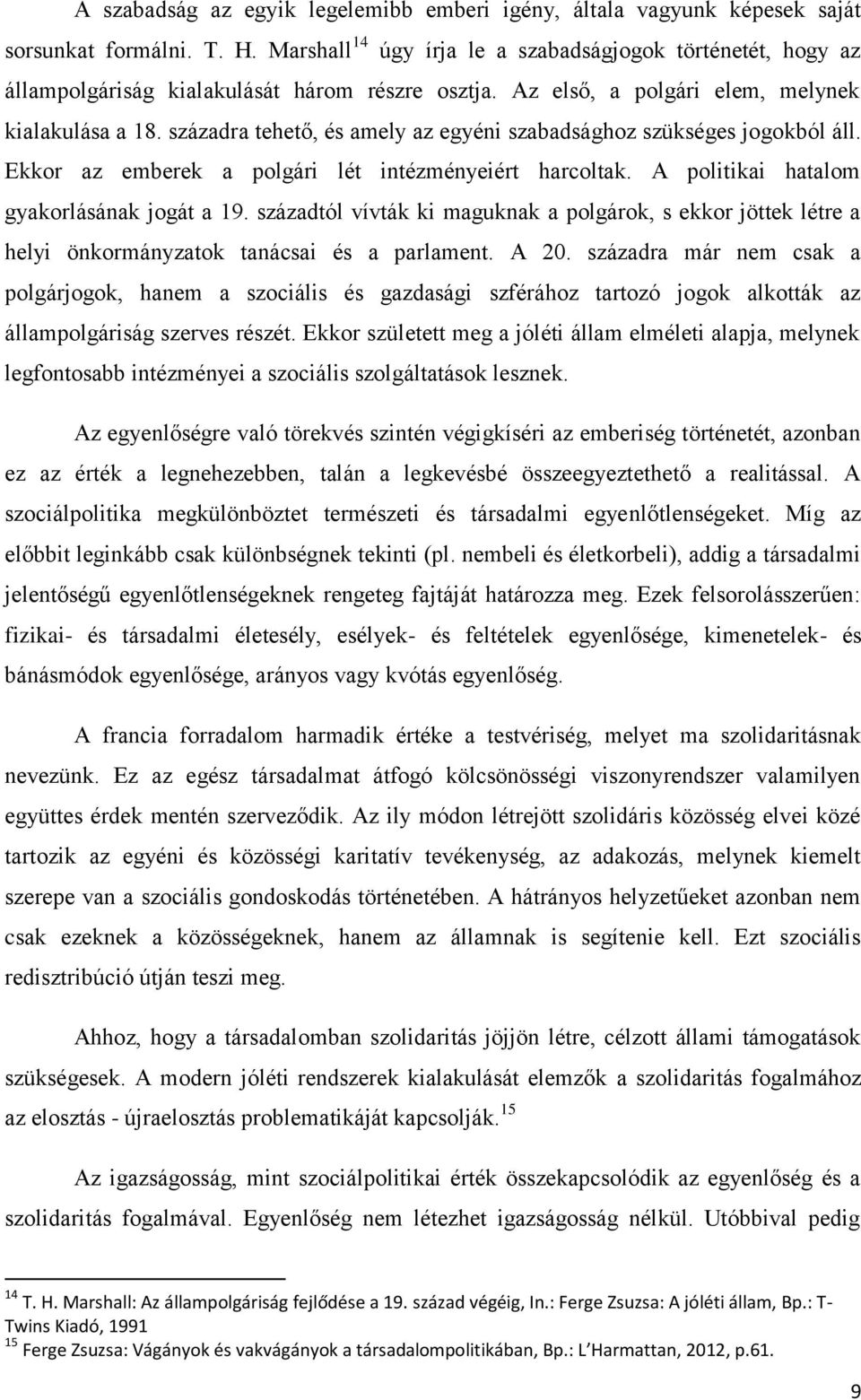 századra tehető, és amely az egyéni szabadsághoz szükséges jogokból áll. Ekkor az emberek a polgári lét intézményeiért harcoltak. A politikai hatalom gyakorlásának jogát a 19.