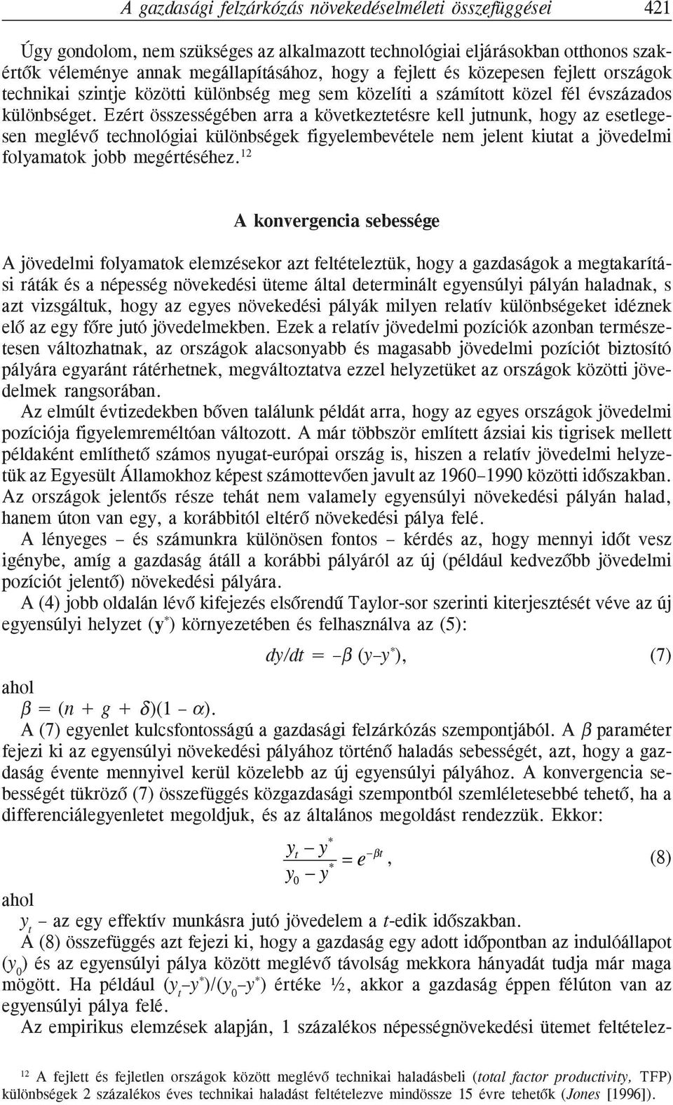 Ezért összességében arra a következtetésre kell jutnunk, hogy az esetlegesen meglévõ technológiai különbségek figyelembevétele nem jelent kiutat a jövedelmi folyamatok jobb megértéséhez.