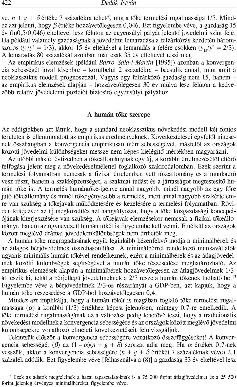 Ha például valamely gazdaságnak a jövedelmi lemaradása a felzárkózás kezdetén három * * szoros (y 0 /y = 1/3), akkor 15 év elteltével a lemaradás a felére csökken (y 15 /y = 2/3).