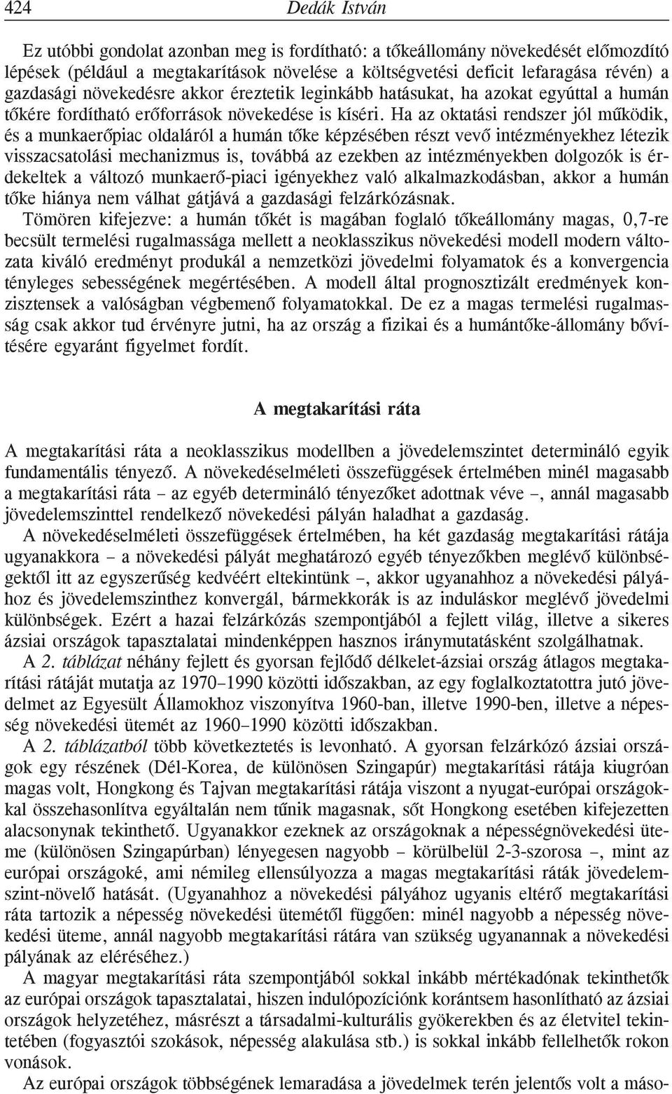 Ha az oktatási rendszer jól mûködik, és a munkaerõpiac oldaláról a humán tõke képzésében részt vevõ intézményekhez létezik visszacsatolási mechanizmus is, továbbá az ezekben az intézményekben